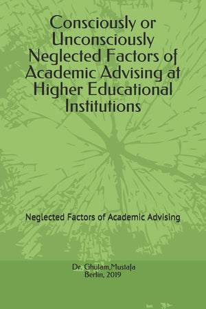 Consciously or Unconsciously Neglected Factors of Academic Advising at Higher Educational Institutions: Neglected Factors of Aca,Used