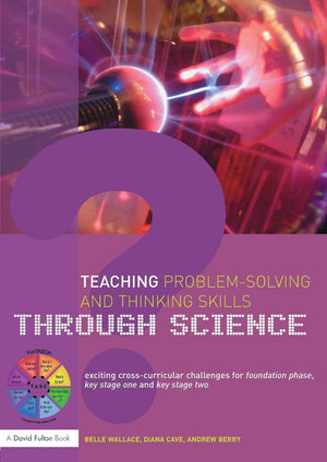 Teaching Problemsolving And Thinking Skills Through Science: Exciting Crosscurricular Challenges For Foundation Phase, Key Sta