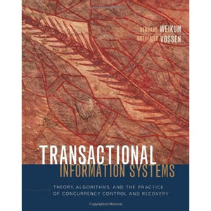 Transactional Information Systems: Theory, Algorithms, And The Practice Of Concurrency Control And Recovery (The Morgan Kaufmann