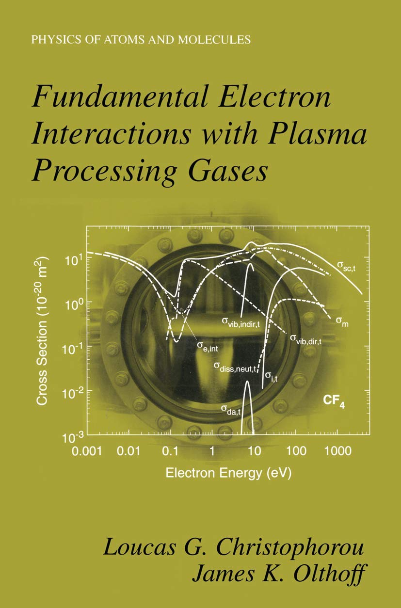 Fundamental Electron Interactions With Plasma Processing Gases (Physics Of Atoms And Molecules)