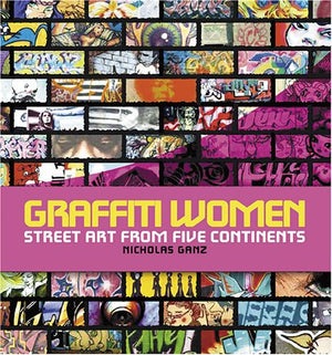 Graffiti Women: Street Art from Five Continents,New
