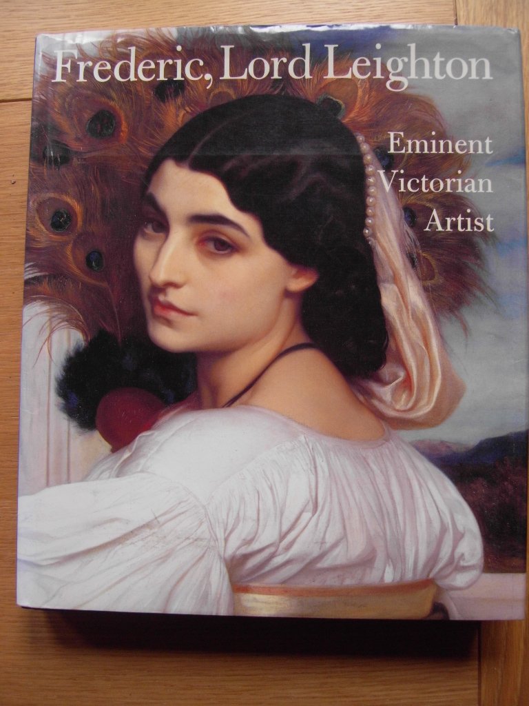 Frederic, Lord Leighton: Eminent Victorian Artist,New