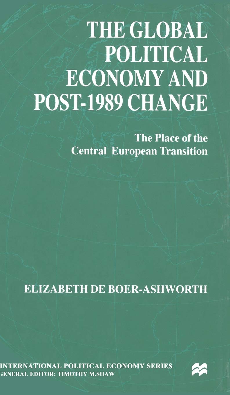 The Global Political Economy and Post1989 Change: The Place of the Central European Transition (International Political Economy,Used