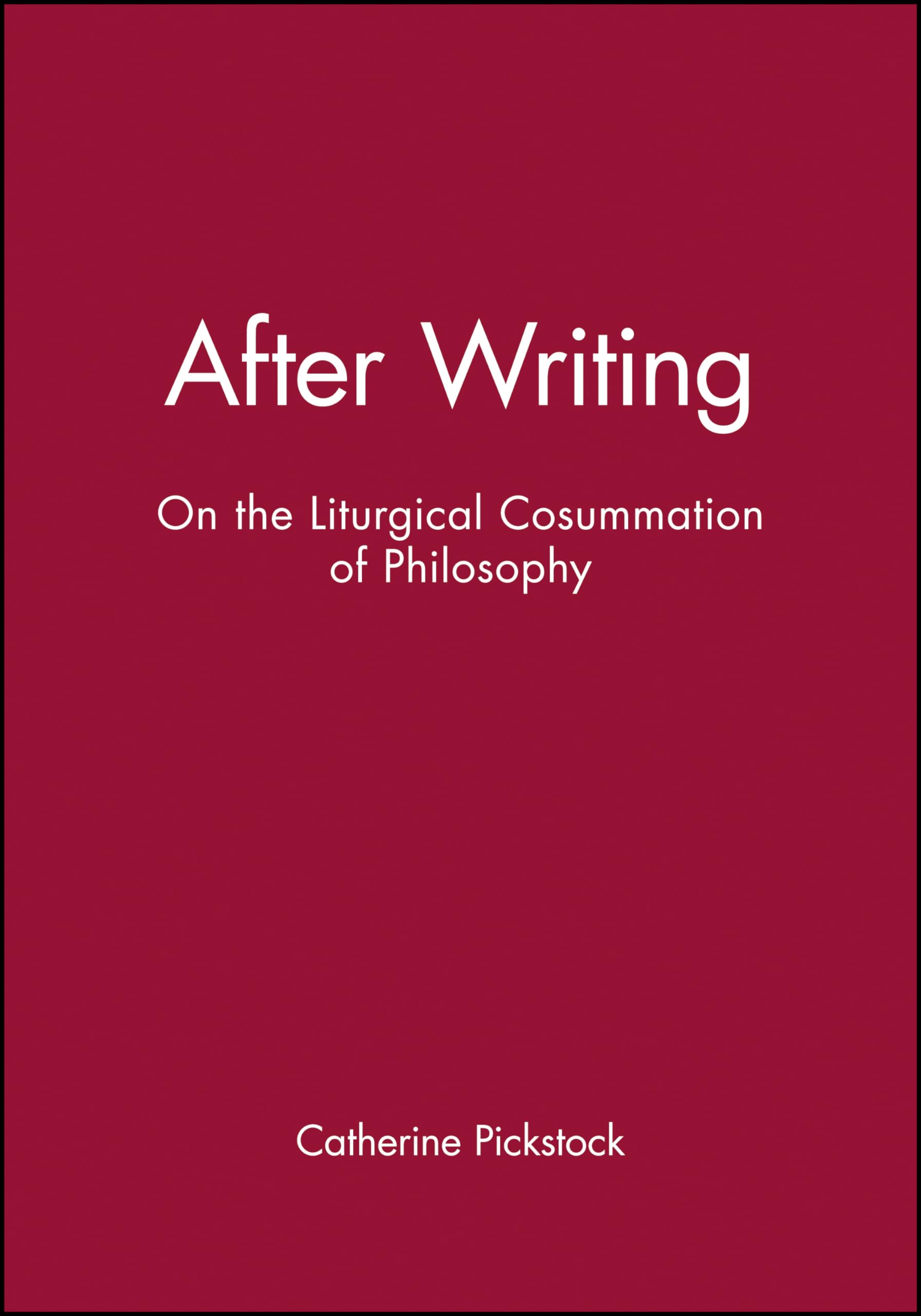 After Writing: On the Liturgical Cosummation of Philosophy,Used