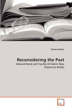 Reconsidering the Past: Edward Bond and Tawfiq AlHakim New Historicist Artists,Used