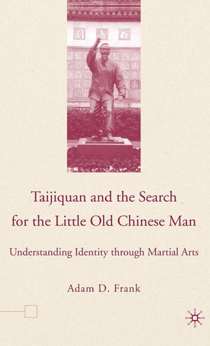 Taijiquan and The Search for The Little Old Chinese Man: Understanding Identity through Martial Arts,New