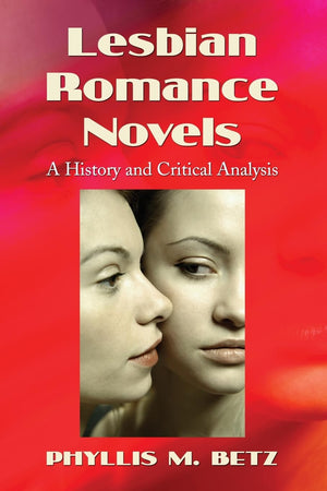 Lesbian Romance Novels: A History And Critical Analysis,New