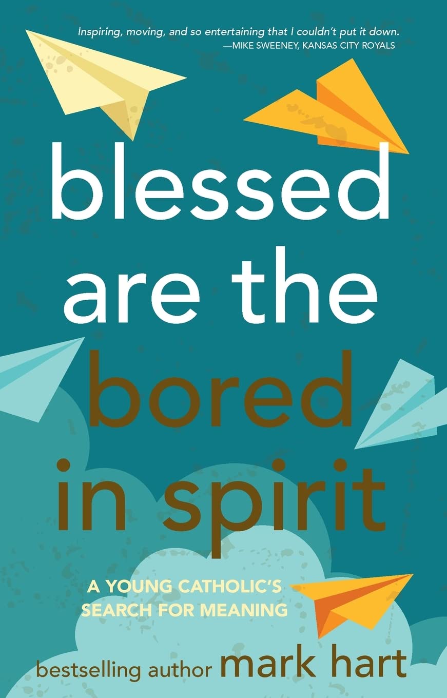 Blessed Are the Bored in Spirit: A Young Catholic s Search for Meaning