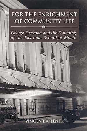 For the Enrichment of Community Life: George Eastman and the Founding of the Eastman School of Music,Used