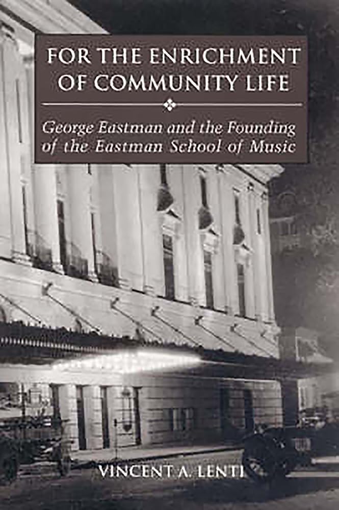 For the Enrichment of Community Life: George Eastman and the Founding of the Eastman School of Music,Used