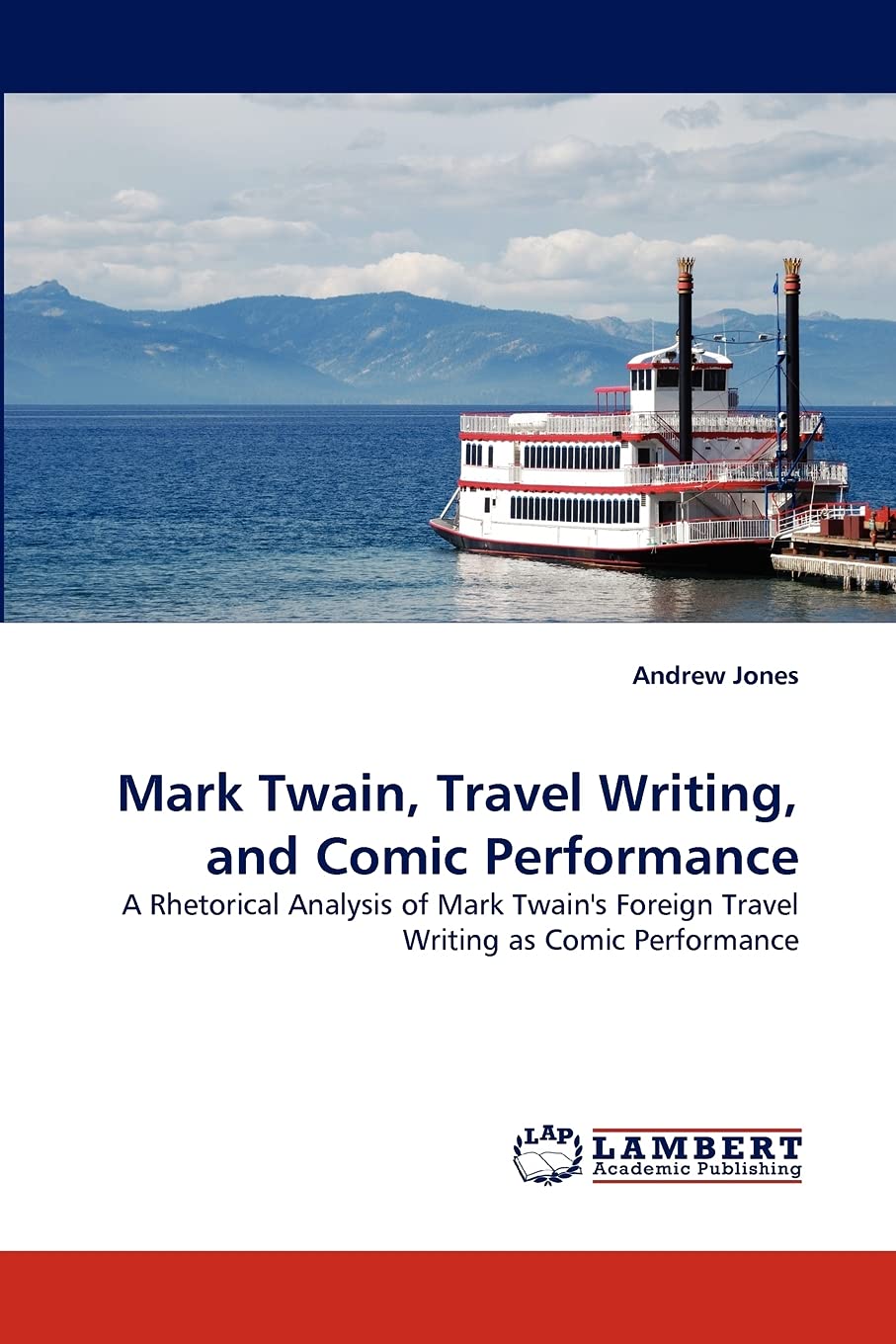 Mark Twain, Travel Writing, and Comic Performance: A Rhetorical Analysis of Mark Twain's Foreign Travel Writing as Comic Perform,Used