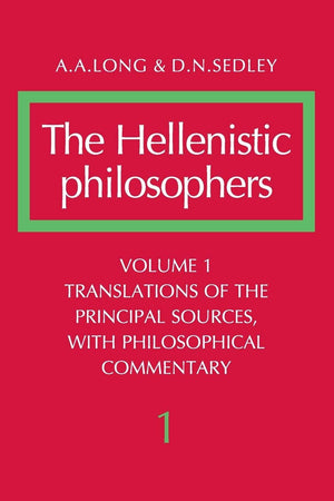 The Hellenistic Philosophers, Vol. 1: Translations Of The Principal Sources, With Philosophical Commentary