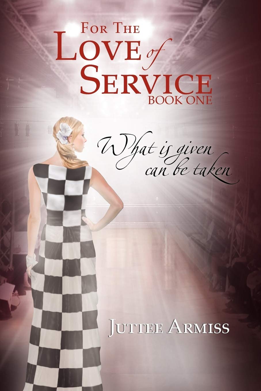 For The Love Of Service: Book 1  What Is Given, Can Be Taken,Used