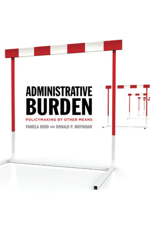 Administrative Burden: Policymaking By Other Means