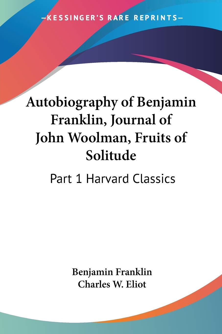 Autobiography of Benjamin Franklin, Journal of John Woolman, Fruits of Solitude: Part 1 Harvard Classics,Used