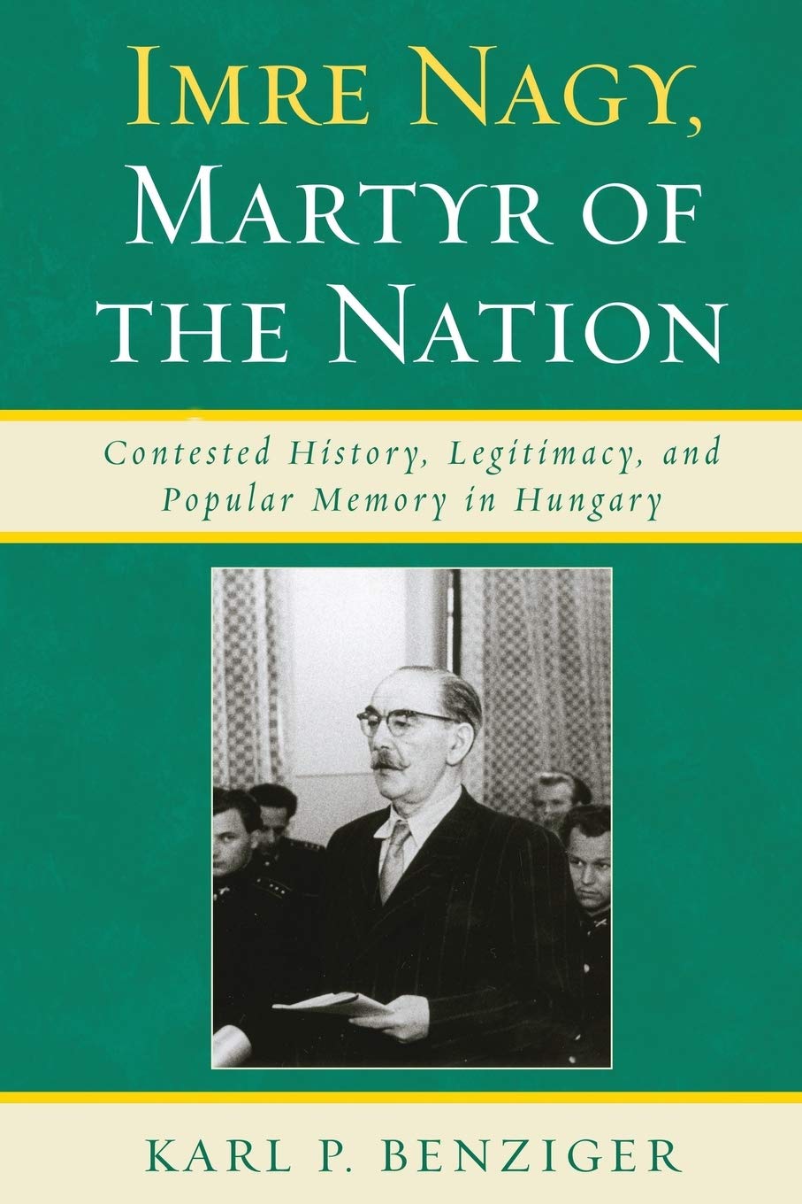 Imre Nagy, Martyr of the Nation: Contested History, Legitimacy, and Popular Memory in Hungary,Used