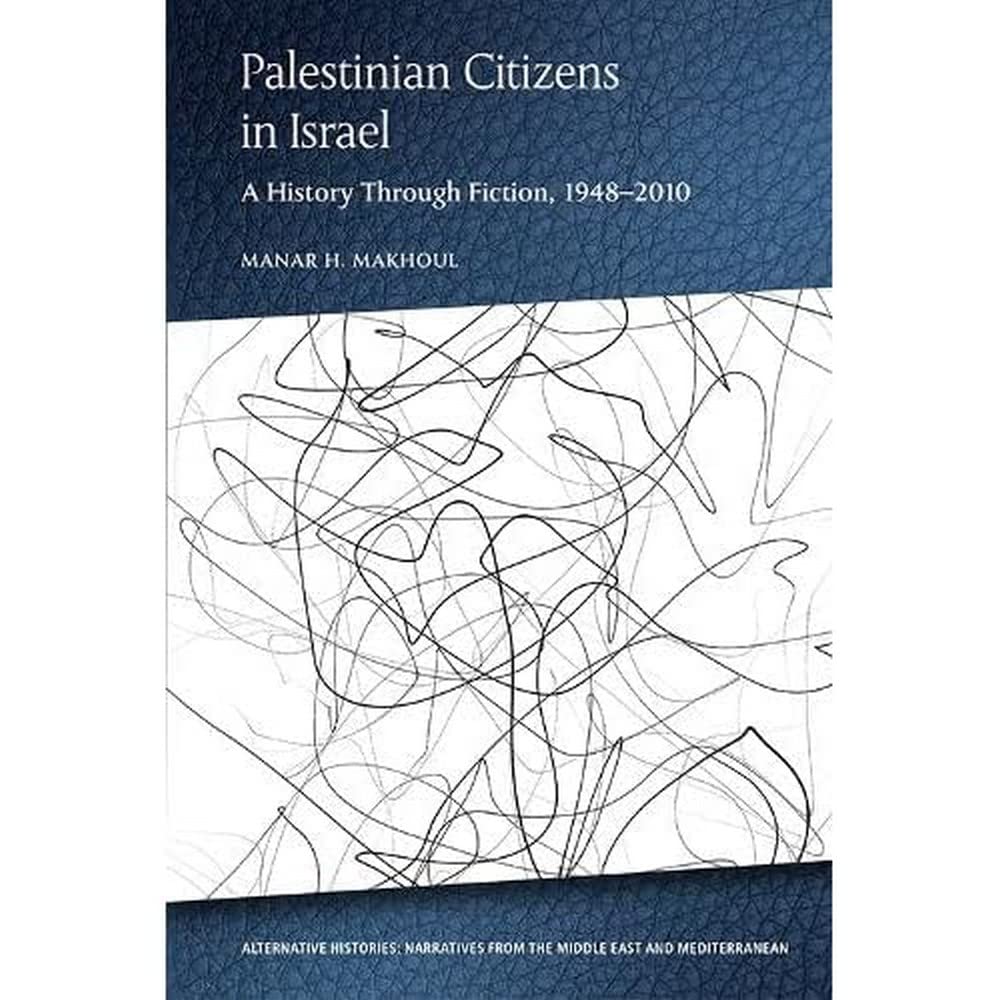 Palestinian Citizens in Israel: A History Through Fiction, 19482010 (Alternative Histories),Used