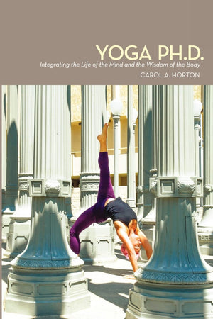 Yoga Ph.D.: Integrating The Life Of The Mind And The Wisdom Of The Body,Used