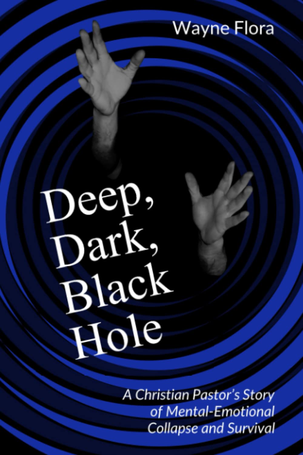 Deep, Dark, Black Hole: A Christian Pastor's Story of MentalEmotional Collapse and Survival,Used
