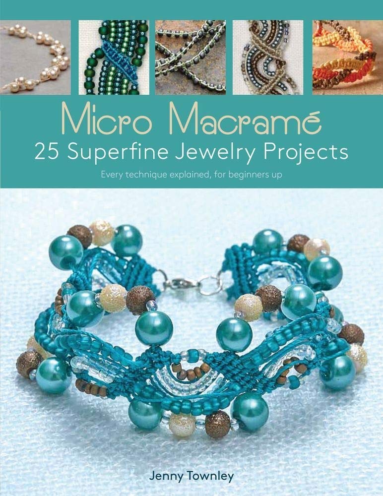 Micro Macram: 25 Superfine Jewelry Projects: Every Technique Explained, for Beginners Up,Used