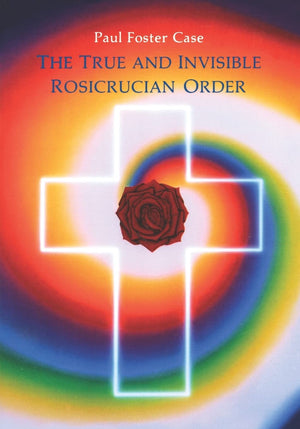 The True And Invisible Rosicrucian Order: An Interpretation Of The Rosicrucian Allegory & An Explanation Of The Ten Rosicrucian ,New