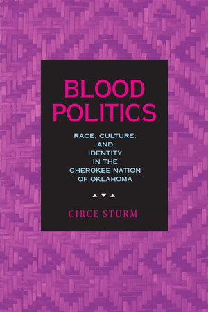 Blood Politics: Race, Culture, And Identity In The Cherokee Nation Of Oklahoma,New