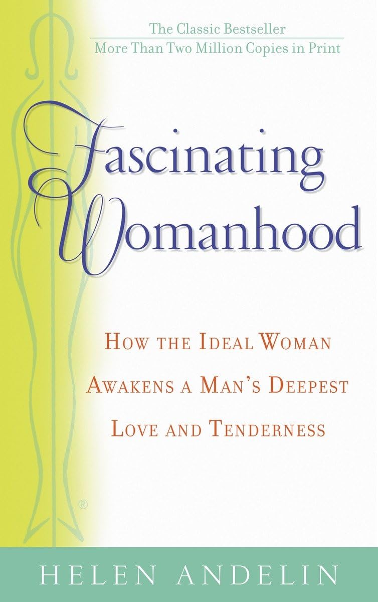 Fascinating Womanhood: How The Ideal Woman Awakens A Man'S Deepest Love And Tenderness