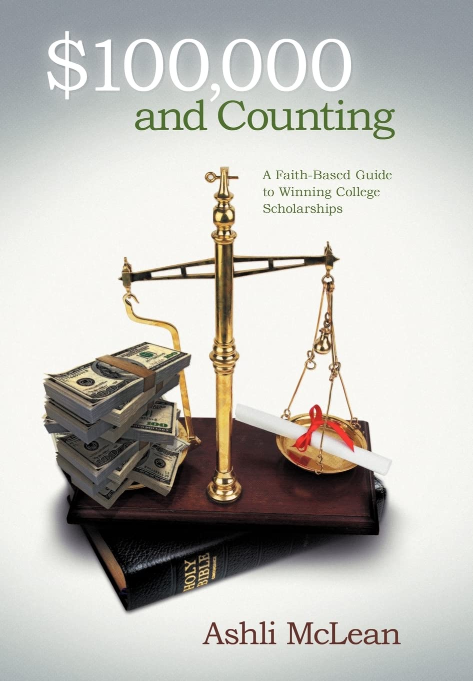 $100,000 and Counting: A FaithBased Guide to Winning College Scholarships,New