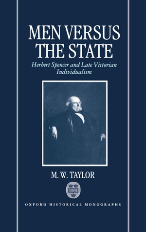 Men Versus the State: Herbert Spencer and Late Victorian Individualism,Used