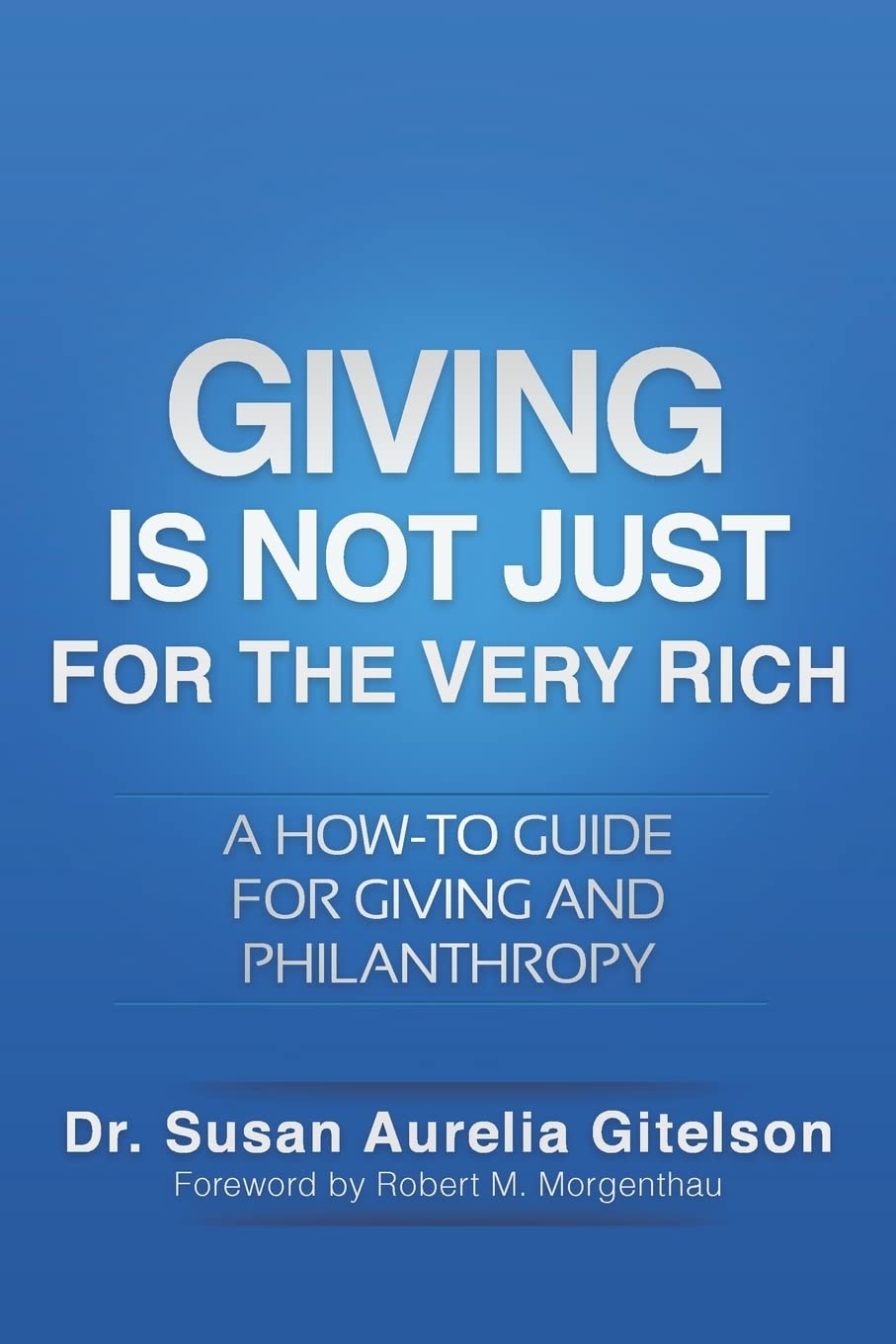 Giving Is Not Just For The Very Rich: A Howto Guide for Giving and Philanthropy,Used