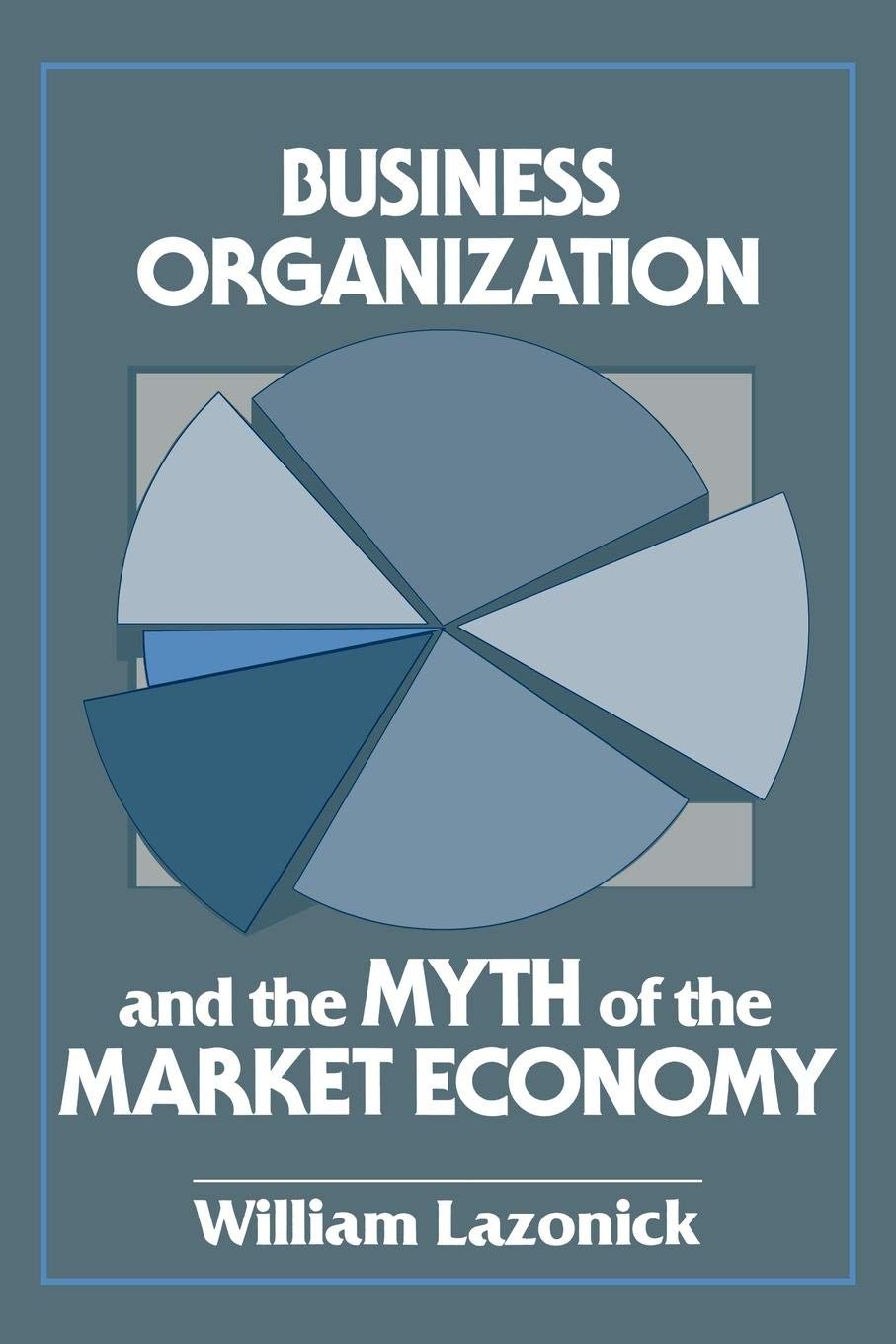 Business Organization and the Myth of the Market Economy,New