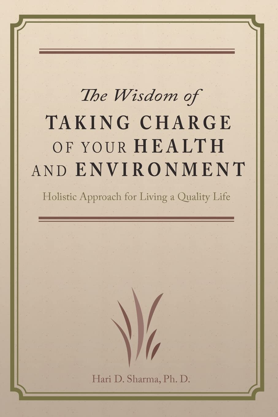 The Wisdom of Taking Charge of Your Health and Environment: Holistic Approach for Living a Quality Life,New