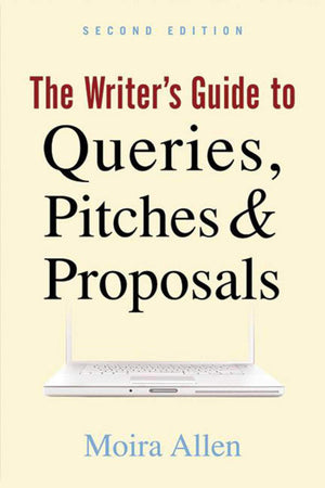 The Writer's Guide to Queries, Pitches and Proposals,New