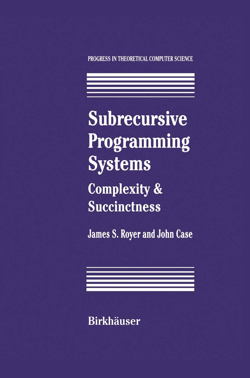Subrecursive Programming Systems: Complexity & Succinctness (Progress in Theoretical Computer Science),New