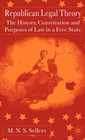 Republican Legal Theory: The History, Constitution and Purposes of Law in a Free State,New
