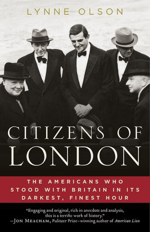 Citizens Of London: The Americans Who Stood With Britain In Its Darkest, Finest Hour,New