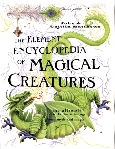 The Element Encyclopedia of Magical Creatures: The Ultimate AZ of Fantastic Beings From Myth and Magic,Used