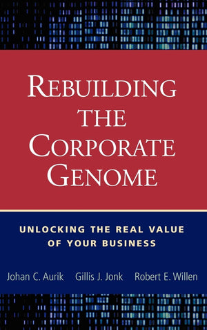 Rebuilding The Corporate Genome: Unlocking The Real Value Of Your Business