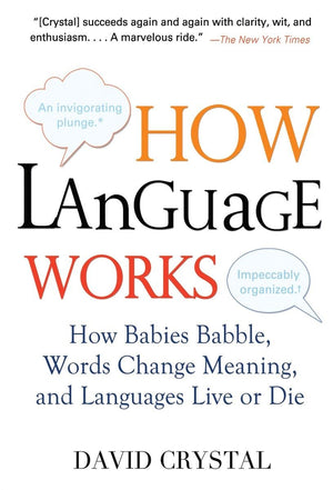 How Language Works: How Babies Babble, Words Change Meaning, And Languages Live Or Die