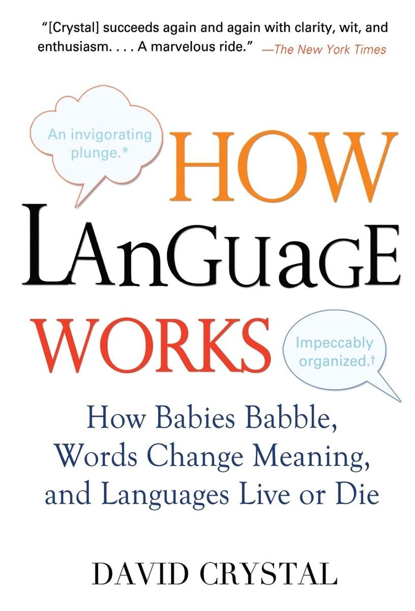 How Language Works: How Babies Babble, Words Change Meaning, And Languages Live Or Die