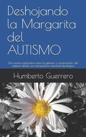 Deshojando la Margarita del AUTISMO: Una teora explicativa para la gnesis y comprensin del autismo desde una perspectiva n,Used