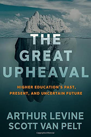 The Great Upheaval: Higher Education's Past, Present, and Uncertain Future,New