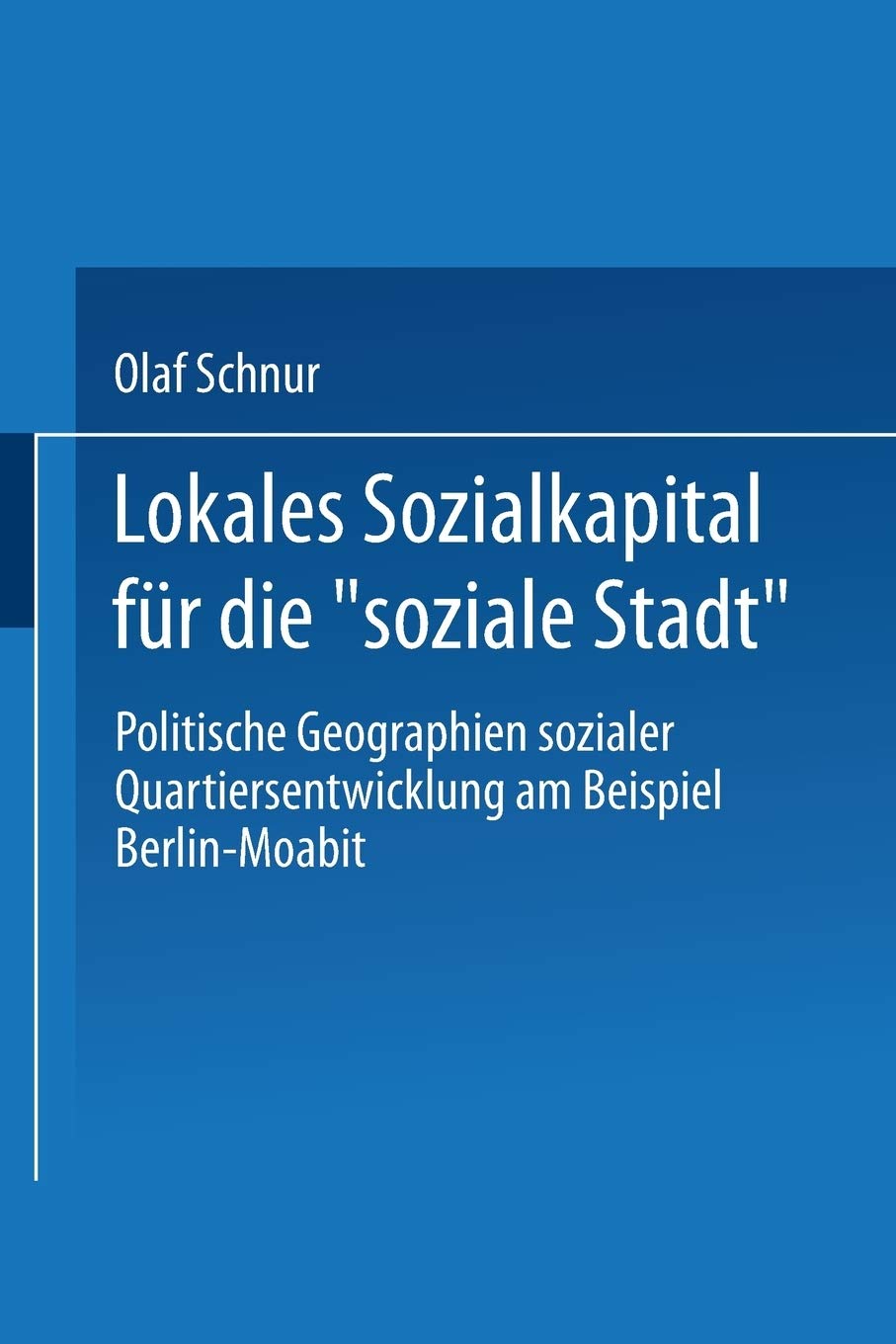 Lokales Sozialkapital fr die soziale Stadt: Politische Geographien sozialer Quartiersentwicklung am Beispiel BerlinMoabit (Germ,Used