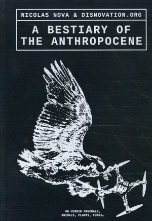 A Bestiary of the Anthropocene: Hybrid Plants, Animals, Minerals, Fungi, and Other Specimens,Used