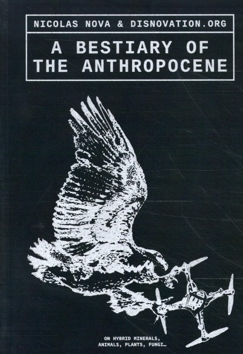 A Bestiary of the Anthropocene: Hybrid Plants, Animals, Minerals, Fungi, and Other Specimens,Used