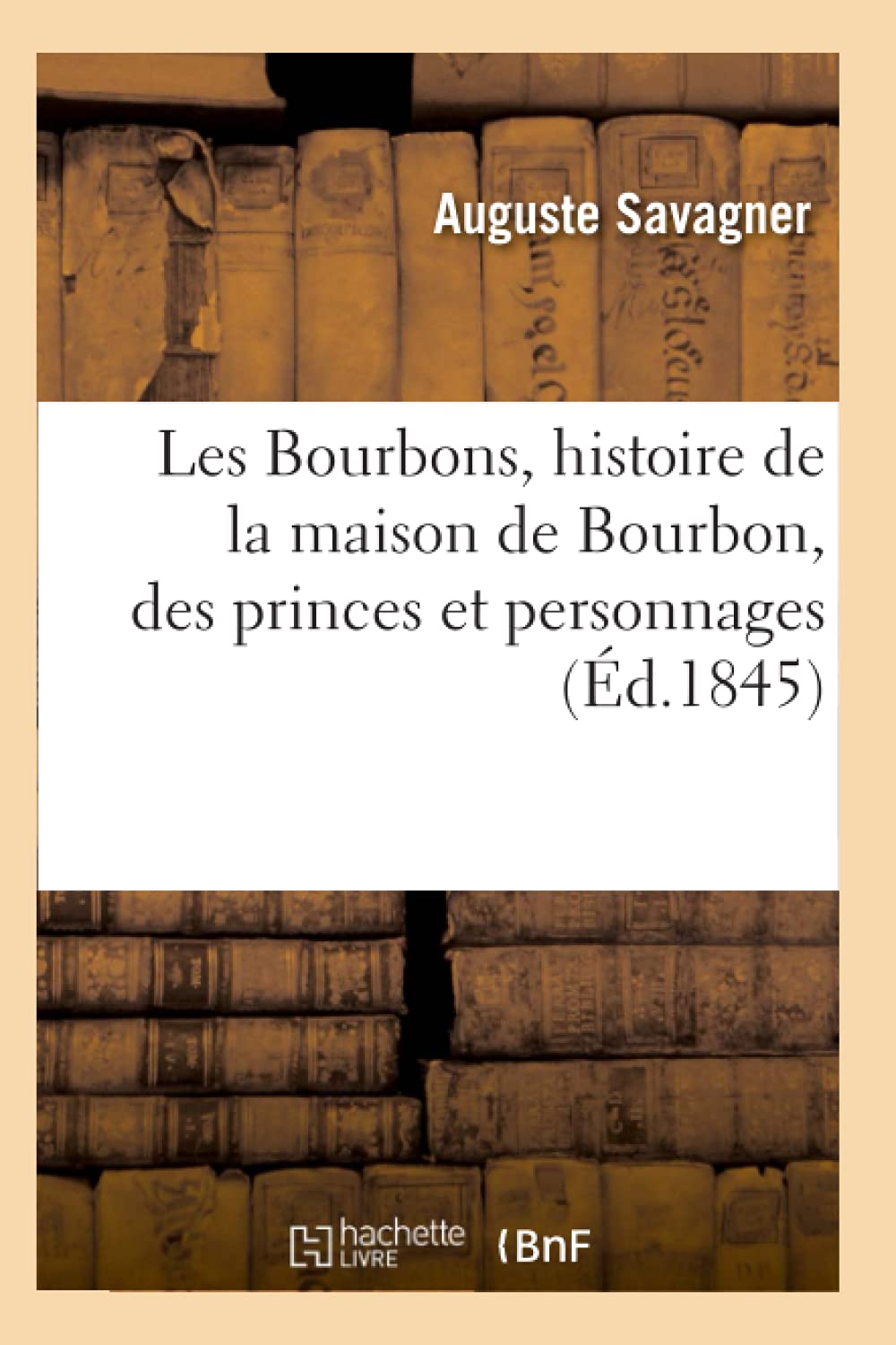 Les Bourbons, Histoire De La Maison De Bourbon, Des Princes Et Personnages (D.1845) (French Edition),New
