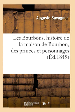 Les Bourbons, Histoire De La Maison De Bourbon, Des Princes Et Personnages (D.1845) (French Edition),New