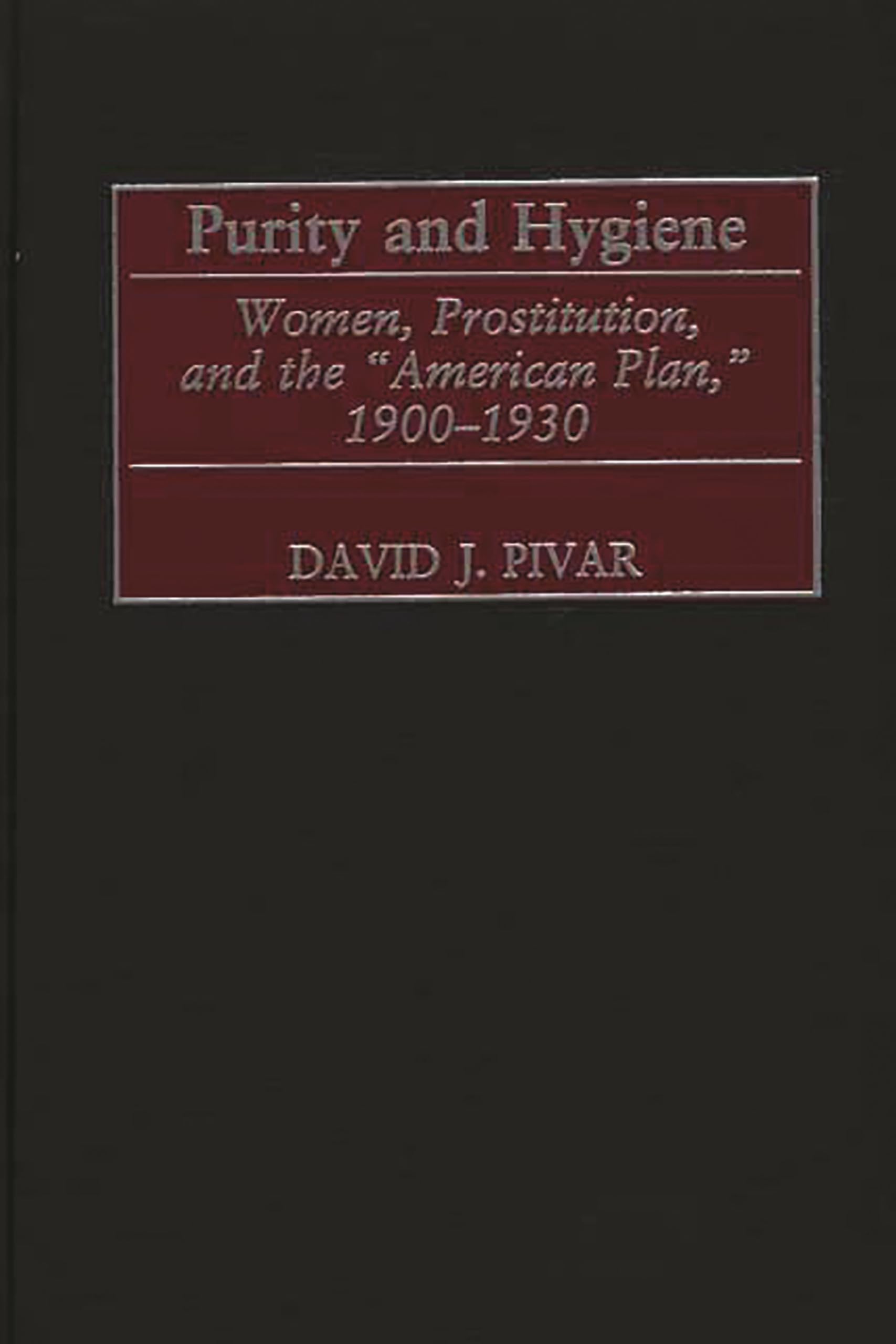 Purity And Hygiene: Women, Prostitution, And The 'American Plan,' 19001930