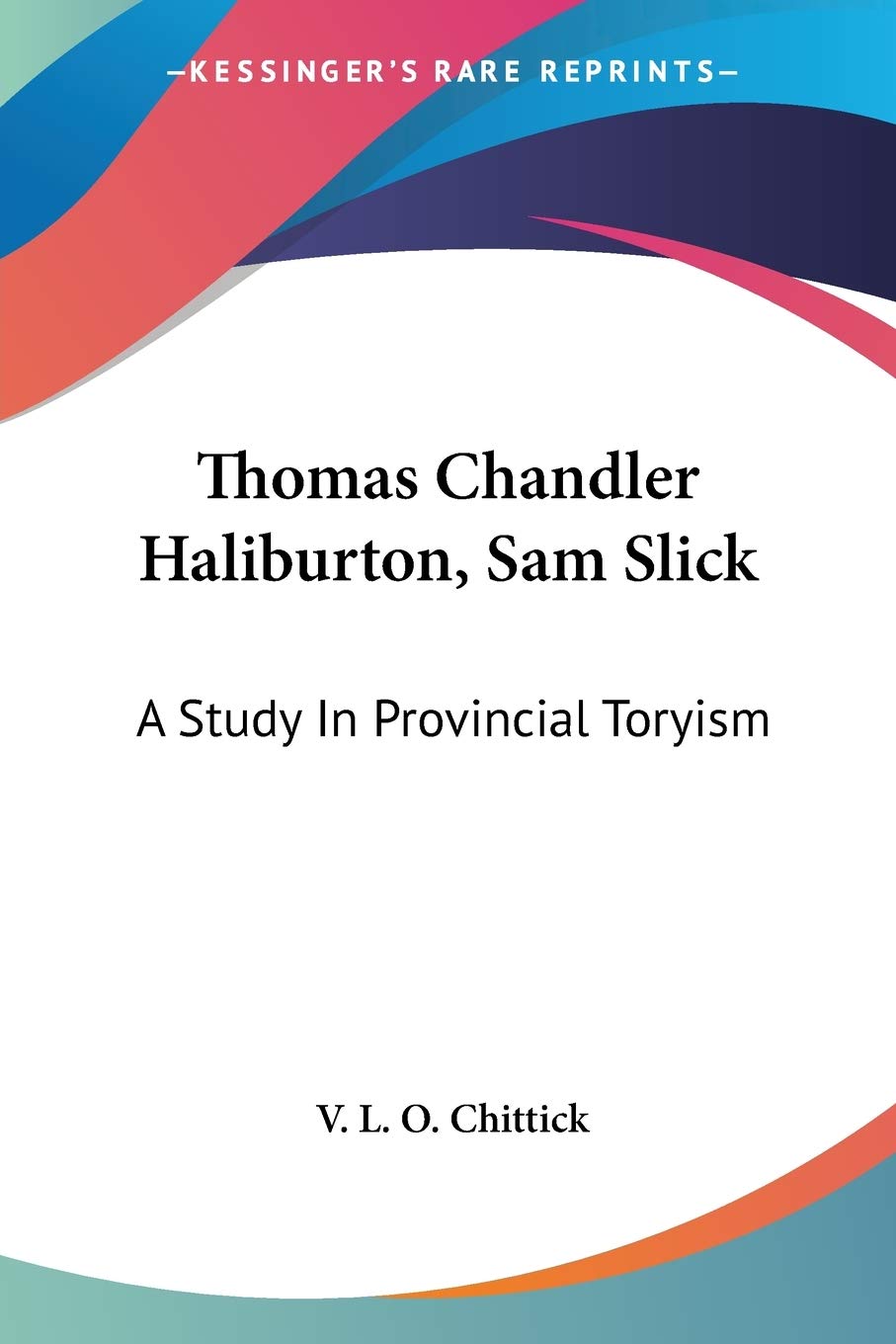 Thomas Chandler Haliburton, Sam Slick: A Study In Provincial Toryism,New
