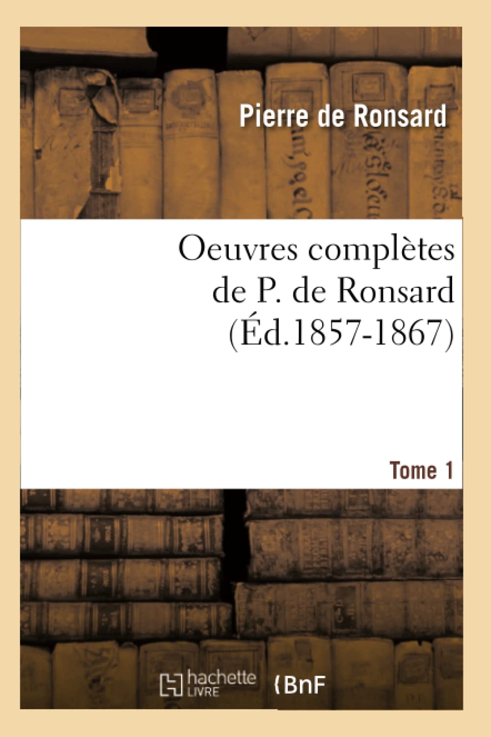 Oeuvres Compltes De P. De Ronsard. Tome 1 (D.18571867) (Litterature) (French Edition),New